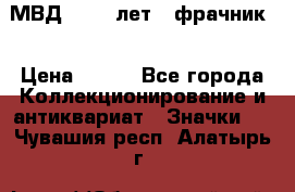 1.1) МВД - 200 лет ( фрачник) › Цена ­ 249 - Все города Коллекционирование и антиквариат » Значки   . Чувашия респ.,Алатырь г.